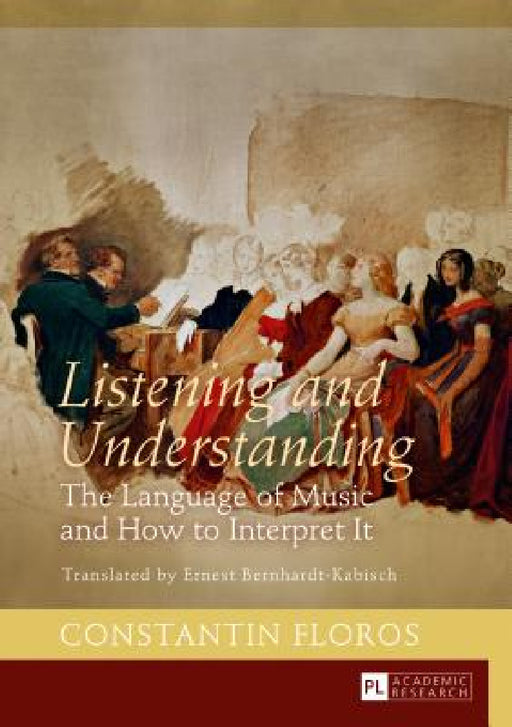Listening and Understanding: The Language of Music and How to Interpret It. Translated by Ernest Bernhardt-Kabisch by Ernst Bernhardt-Kabisch, Constantin Floros