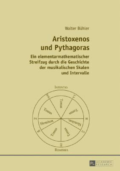 Aristoxenos und Pythagoras: Ein elementarmathematischer Streifzug durch die Geschichte der musikalischen Skalen und Intervalle by Walter Bühler