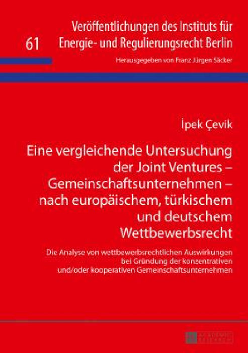 Eine vergleichende Untersuchung der Joint Ventures - Gemeinschaftsunternehmen - nach europaeischem, tuerkischem und deutschem Wettbewerbsrecht: Die An by Franz Jürgen Säcker, İpek Çevik