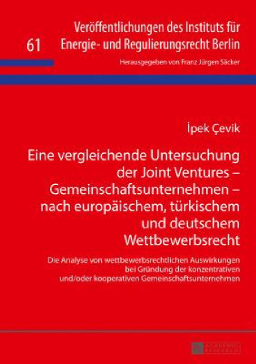 Eine vergleichende Untersuchung der Joint Ventures - Gemeinschaftsunternehmen - nach europaeischem, tuerkischem und deutschem Wettbewerbsrecht: Die An by Franz Jürgen Säcker, İpek Çevik