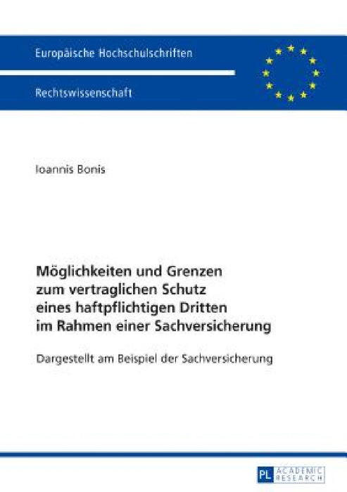 Moeglichkeiten Und Grenzen Zum Vertraglichen Schutz Eines Haftpflichtigen Dritten Im Rahmen Einer Sachversicherung: Dargestellt Am Beispiel Der Sachve by Ioannis Bonis
