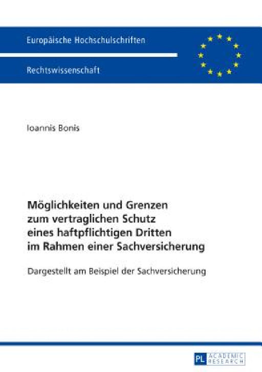 Moeglichkeiten Und Grenzen Zum Vertraglichen Schutz Eines Haftpflichtigen Dritten Im Rahmen Einer Sachversicherung: Dargestellt Am Beispiel Der Sachve by Ioannis Bonis