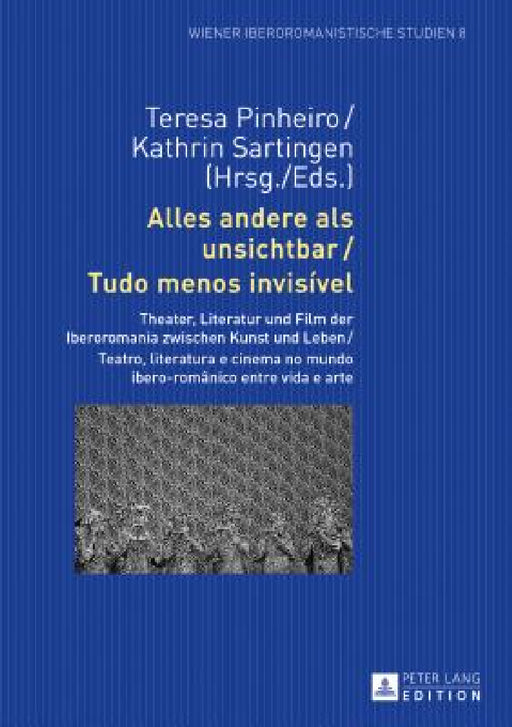 Alles andere als unsichtbar / Tudo menos invisível: Theater, Literatur und Film der Iberoromania zwischen Kunst und Leben / Teatro, literatura e cinem by Kathrin Sartingen, Teresa Pinheiro, Kathrin Sartingen