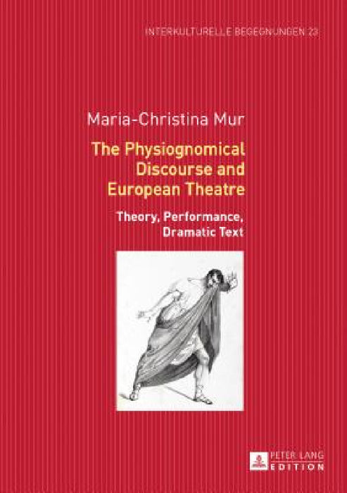 The Physiognomical Discourse and European Theatre: Theory, Performance, Dramatic Text by Michael Dallapiazza, Maria-Christina Mur