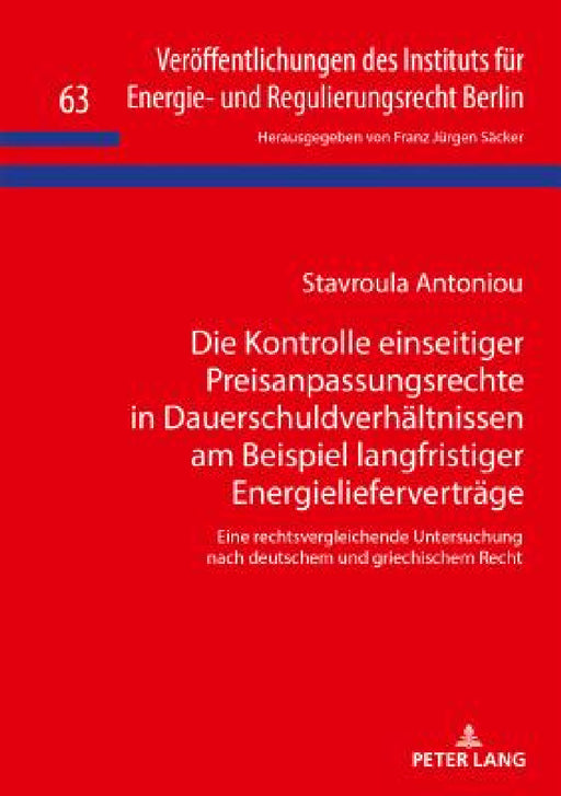Die Kontrolle einseitiger Preisanpassungsrechte in Dauerschuldverhaeltnissen am Beispiel langfristiger Energieliefervertraege: Eine rechtsvergleichend by Franz Jürgen Säcker, Stavroula Antoniou