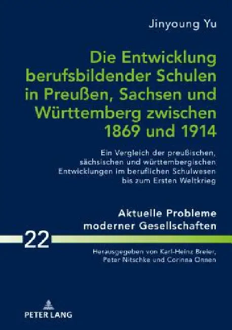 Die Entwicklung Berufsbildender Schulen in Preußen, Sachsen Und Wuerttemberg Zwischen 1869 Und 1914: Ein Vergleich Der Preußischen, Saechsischen Und W by Jingyoung Yu, Peter Nitschke