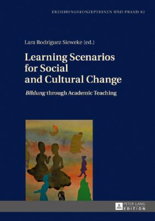 Learning Scenarios for Social and Cultural Change: «Bildung» Through Academic Teaching by Gerd-Bodo Von Carlsburg, Lara Rodríguez Sieweke