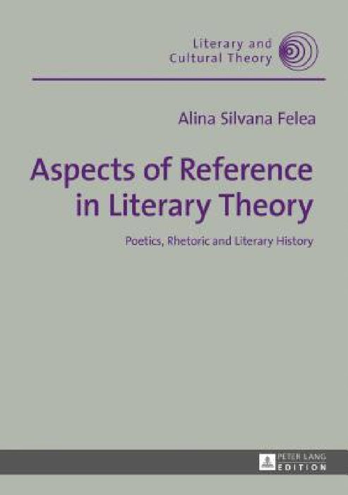 Aspects of Reference in Literary Theory: Poetics, Rhetoric and Literary History by Wojciech Kalaga, Alina Silvana Felea