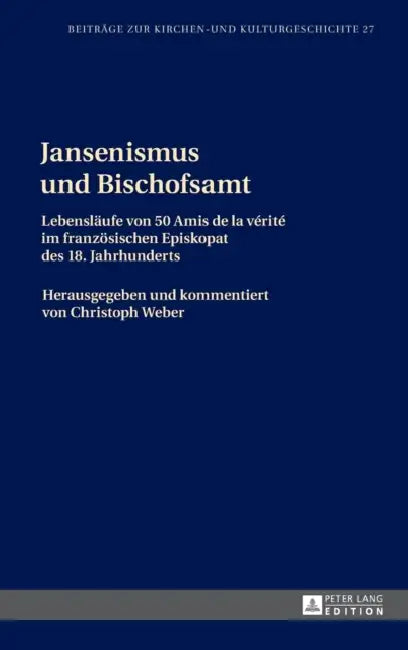 Jansenismus und Bischofsamt: Lebenslaeufe von 50 Amis de la vérité im franzoesischen Episkopat des 18. Jahrhunderts by Christoph Weber, Christoph Weber