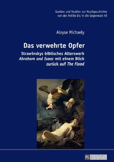 Das verwehrte Opfer: Strawinskys biblisches Alterswerk Abraham and Isaac mit einem Blick zurueck auf The Flood by Michael Albrecht, Aloyse Michaely