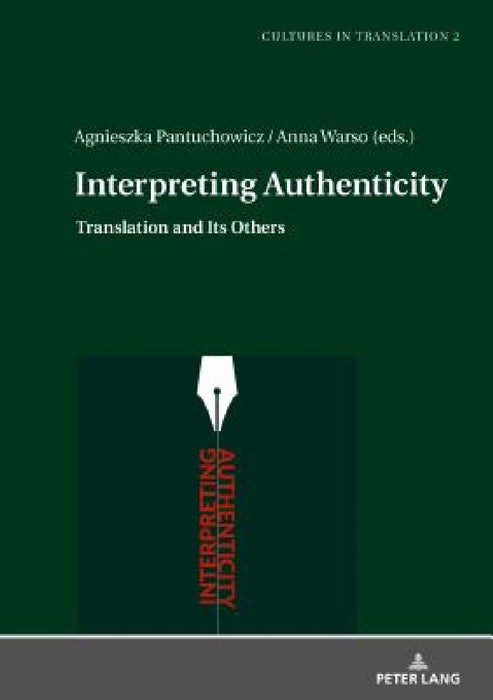 Interpreting Authenticity: Translation and Its Others by Agnieszka Pantuchowicz, Agnieszka Pantuchowicz, Anna Warso