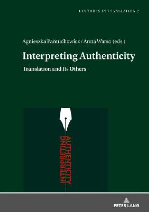Interpreting Authenticity: Translation and Its Others by Agnieszka Pantuchowicz, Agnieszka Pantuchowicz, Anna Warso