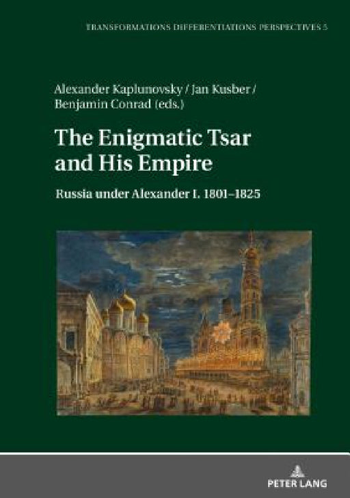 The Enigmatic Tsar and His Empire: Russia under Alexander I. 1801-1825 by Jan Kusber, Alexander Kaplunovsky, Jan Kusber