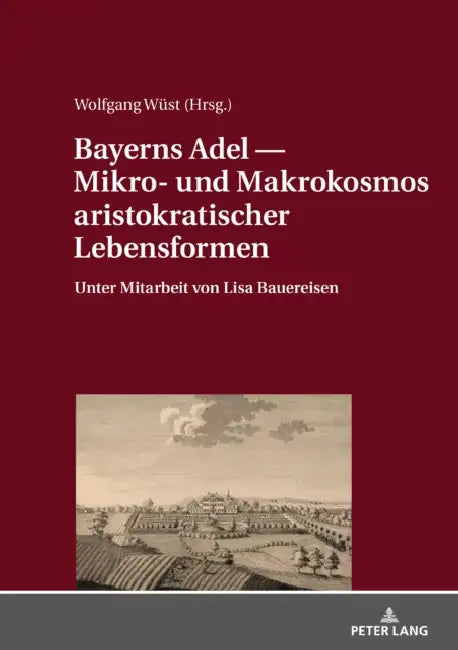 Bayerns Adel ― Mikro- Und Makrokosmos Aristokratischer Lebensformen: Unter Mitarbeit Von Lisa Bauereisen by Wolfgang Wüst