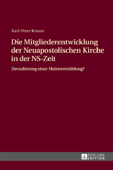 Die Mitgliederentwicklung Der Neuapostolischen Kirche in Der Ns-Zeit: Decodierung Einer Meistererzaehlung? by Karl-Peter Krauss