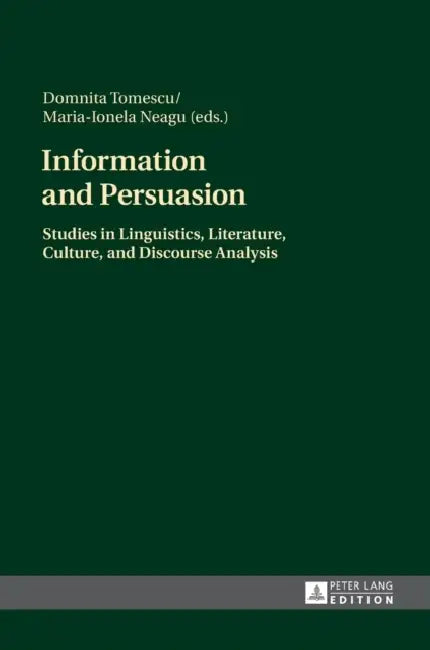 Information and Persuasion: Studies in Linguistics, Literature, Culture, and Discourse Analysis by Maria-Ionela Neagu, Domnita Tomescu