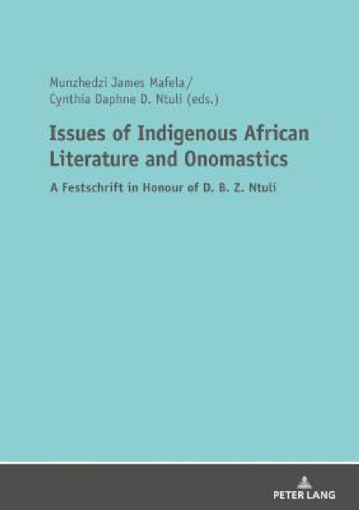Issues of Indigenous African Literature and Onomastics: A Festschrift in Honour of D. B. Z. Ntuli by Munzhedzi James Mafela, Cynthia Daphne Ntuli