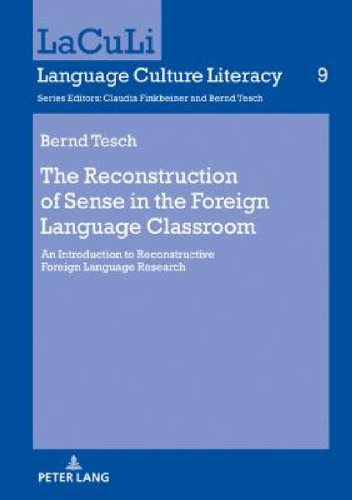The Reconstruction of Sense in the Foreign Language Classroom: An Introduction to Reconstructive Foreign Language Research by Bernd Tesch, Bernd Tesch