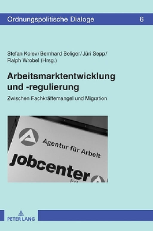 Arbeitsmarktentwicklung und -regulierung: Zwischen Fachkraeftemangel und Migration by Stefan Kolev, Bernhard Seliger, Jüri Sepp