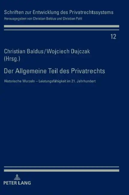 Der Allgemeine Teil des Privatrechts: Historische Wurzeln - Leistungsfaehigkeit im 21. Jahrhundert by Christian Baldus, Wojciech Dajczak