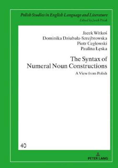 The Syntax of Numeral Noun Constructions: A View from Polish by Jacek Fisiak, Jacek Witkoś, Dominika Dziubala-Szrejbrowska