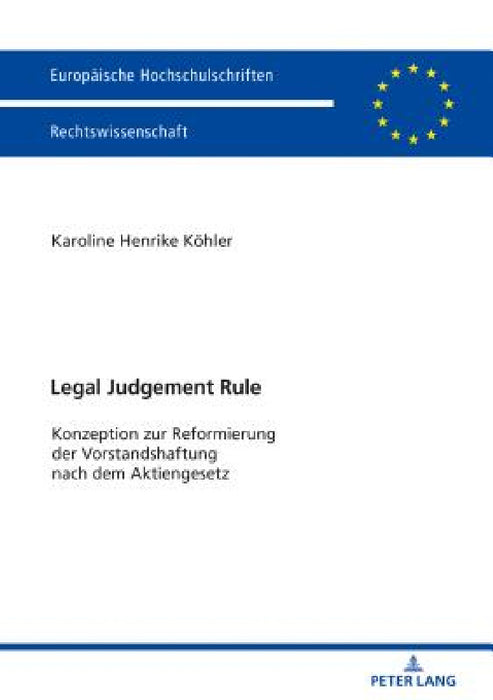 Legal Judgement Rule: Konzeption zur Reformierung der Vorstandshaftung nach dem Aktiengesetz by Karoline Henrike Köhler