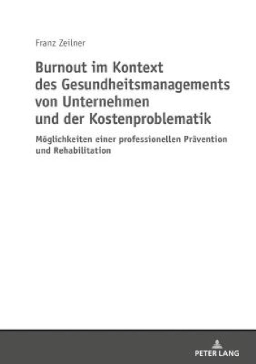 Burnout Im Kontext Des Gesundheitsmanagements Von Unternehmen Und Der Kostenproblematik: Moeglichkeiten Einer Professionellen Praevention Und Rehabili by Franz Zeilner