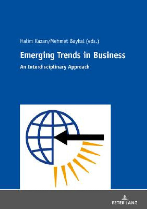 Emerging Trends in Business: An Interdisciplinary Approach by Mehmet Baykal, Halim Kazan