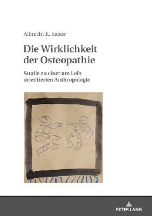 Die Wirklichkeit der Osteopathie: Studie zu einer am Leib orientierten Anthropologie by Albrecht Konrad Kaiser
