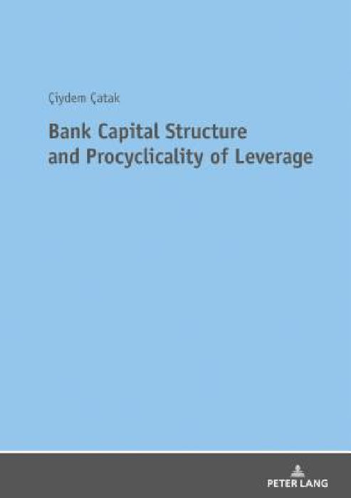 Bank Capital Structure and Procyclicality of Leverage by Ciydem Catak