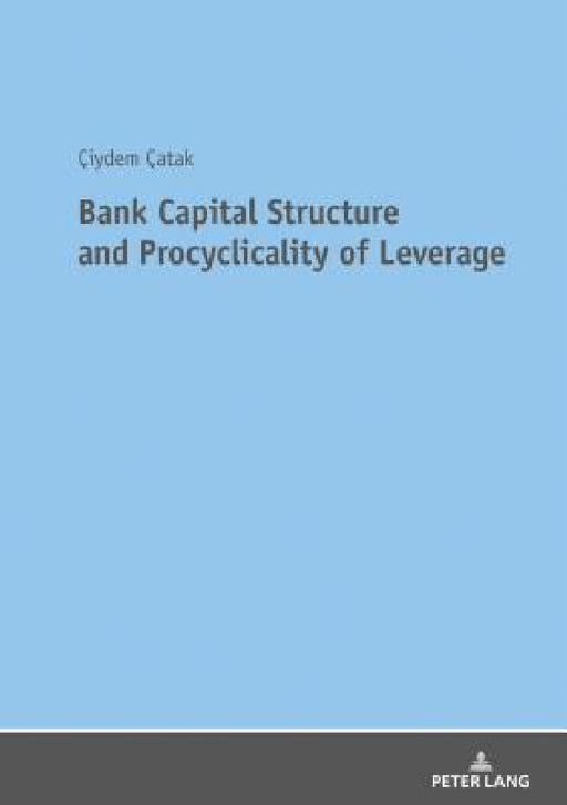 Bank Capital Structure and Procyclicality of Leverage by Ciydem Catak