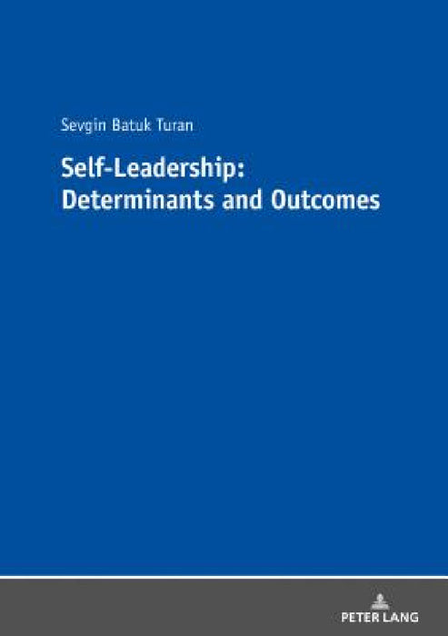 Self-Leadership: Determinants and Outcomes by Sevgin Batuk Turan
