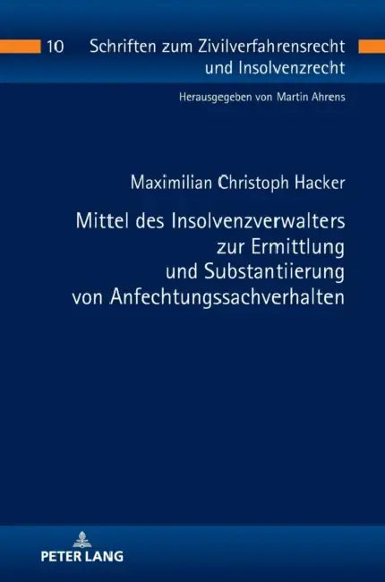 Mittel Des Insolvenzverwalters Zur Ermittlung Und Substantiierung Von Anfechtungssachverhalten by Martin Ahrens, Maximilian Christoph Hacker