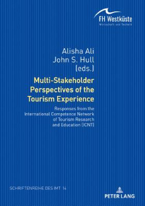 Multi-Stakeholder Perspectives of the Tourism Experience: Responses from the International Competence Network of Tourism Research and Education (ICNT) by Alisha Ali, John S. Hull, Fachhochschule Westküste