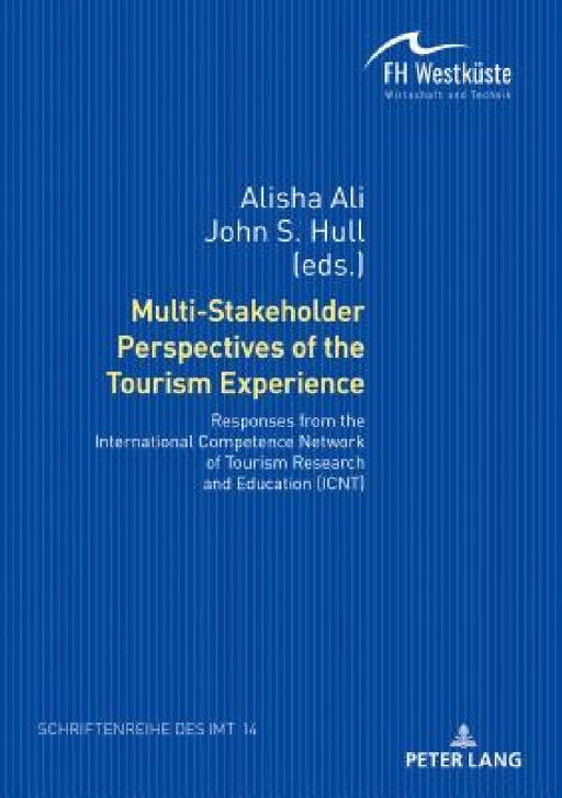 Multi-Stakeholder Perspectives of the Tourism Experience: Responses from the International Competence Network of Tourism Research and Education (ICNT) by Alisha Ali, John S. Hull, Fachhochschule Westküste