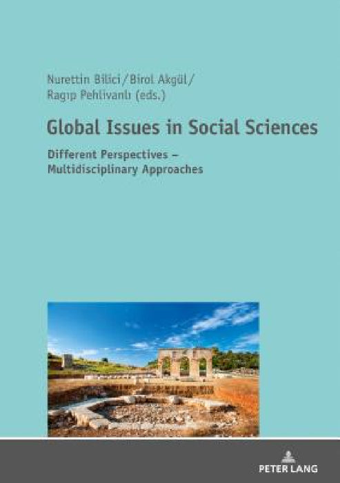Global Issues in Social Sciences: Different Perspectives - Multidisciplinary Approaches by Nurettin Bilici, Birol Akgül, Ragıp Pehlivanlı