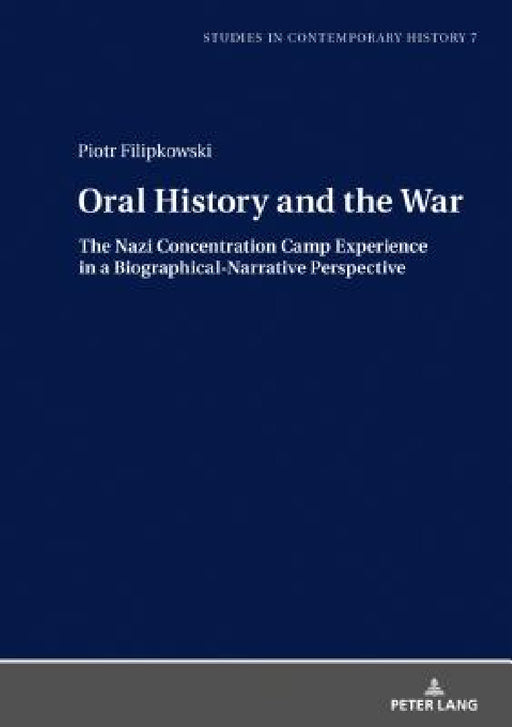 Oral History and the War: The Nazi Concentration Camp Experience in a Biographical-Narrative Perspective by Machteld Venken, Piotr Filipkowski