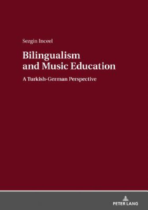 Bilingualism and Music Education: A Turkish-German Perspective by Sezgin Inceel