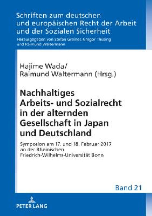Nachhaltiges Arbeits- Und Sozialrecht in Der Alternden Gesellschaft in Japan Und Deutschland: Symposion Am 17. Und 18. Februar 2017 an Der Rheinischen by Waltermann, Raimund Waltermann, Hajime Wada