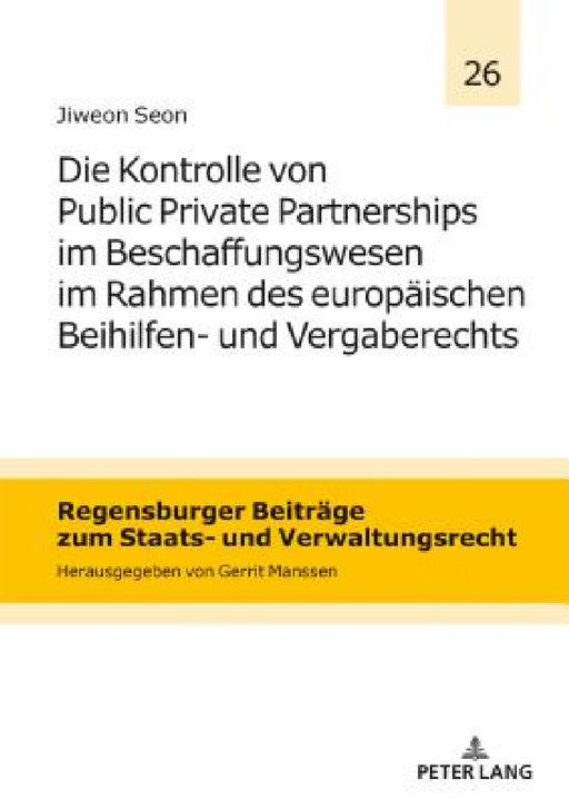 Die Kontrolle von Public Private Partnerships im Beschaffungswesen im Rahmen des europaeischen Beihilfen- und Vergaberechts by Gerrit Manssen, Jiweon Seon