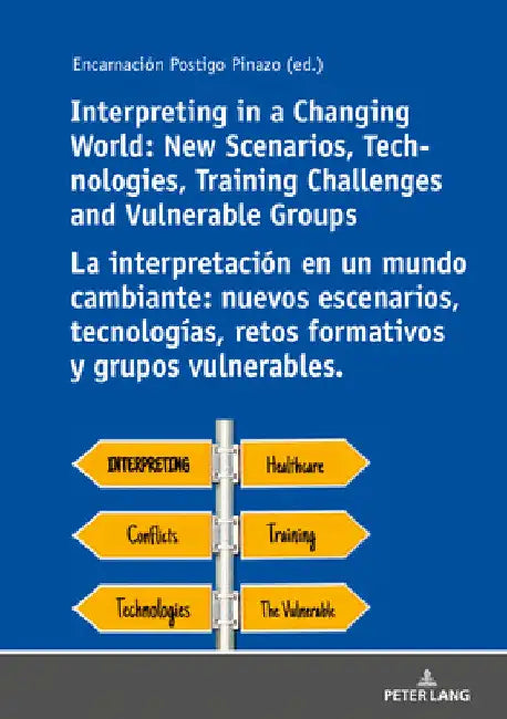 Interpreting in a Changing World: New Scenarios, Technologies, Training Challenges and Vulnerable Groups La Interpretación En Un Mundo Cambiante: Nuev by Encarnación Postigo Pinazo