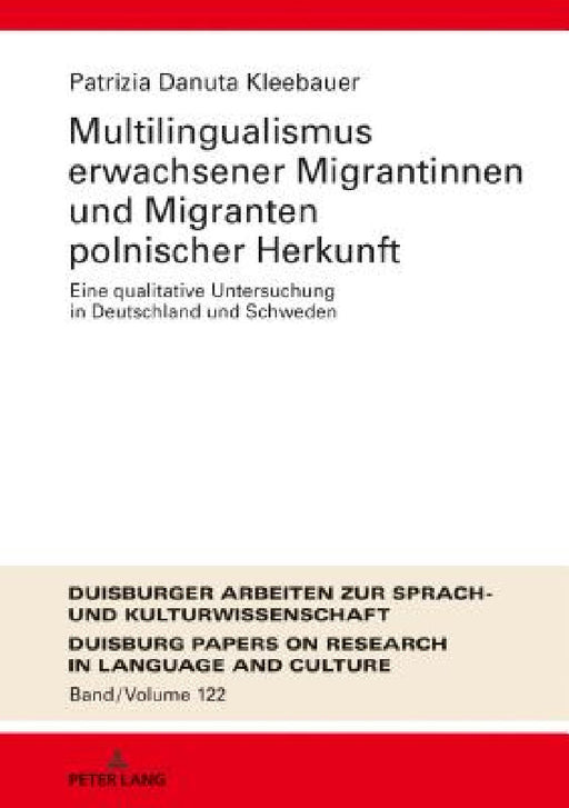 Multilingualismus erwachsener Migrantinnen und Migranten polnischer Herkunft: Eine qualitative Untersuchung in Deutschland und Schweden by Ulrich Ammon, Patrizia Danuta Kleebauer