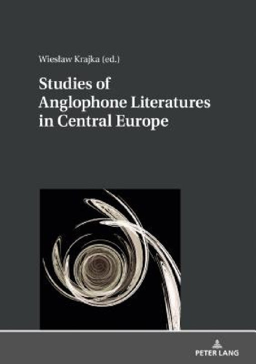 Studies of Anglophone Literatures in Central Europe by Wieslaw Krajka