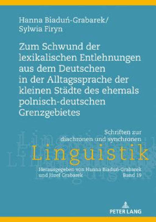 Zum Schwund Der Lexikalischen Entlehnungen Aus Dem Deutschen in Der Alltagssprache Der Kleinen Staedte Des Ehemals Polnisch-Deutschen Grenzgebietes by Józef Grabarek, Hanna Biaduń-Grabarek, Sylwia Firyn