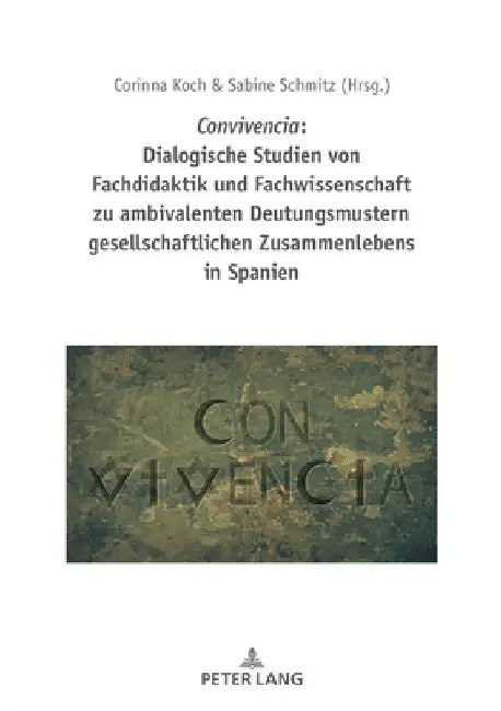 Convivencia: Dialogische Studien Von Fachdidaktik Und Fachwissenschaft Zu Ambivalenten Deutungsmustern Gesellschaftlichen Zusammenlebens in Spanien by Corinna Koch