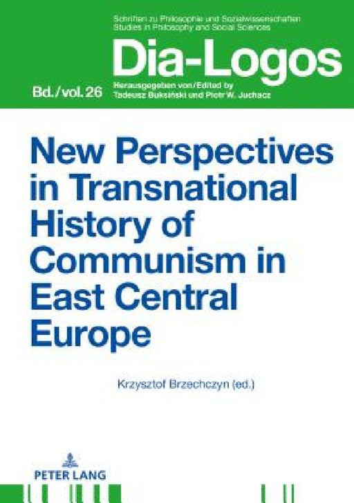 New Perspectives in Transnational History of Communism in East Central Europe by Piotr W. Juchacz, Krzysztof Brzechczyn