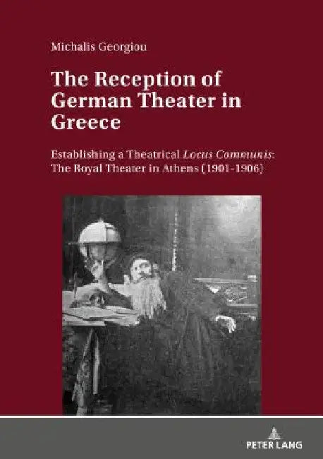 The Reception of German Theater in Greece: Establishing a Theatrical Locus Communis: The Royal Theater in Athens (1901-1906) by Helga Finter
