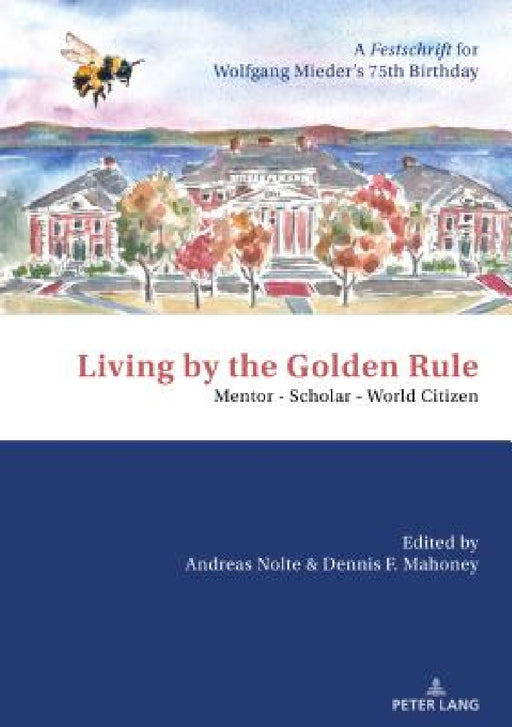 Living by the Golden Rule: Mentor - Scholar - World Citizen: A Festschrift for Wolfgang Mieder's 75th Birthday by Andreas Nolte, Dennis Mahoney
