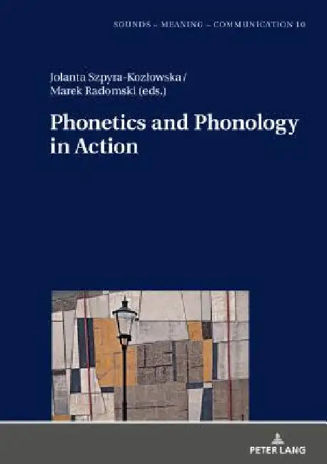 Phonetics and Phonology in Action by Jolanta Szpyra-Kozlowska