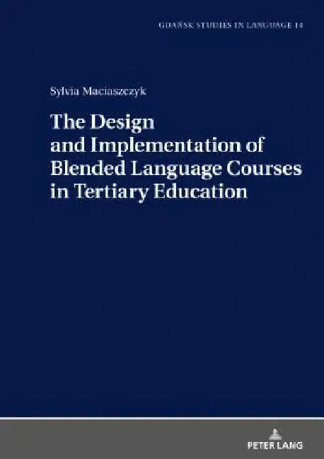 The Design and Implementation of Blended Language Courses in Tertiary Education by Danuta Stanulewicz